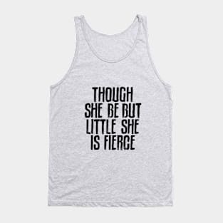 Though She Be But Little She is Fierce Tank Top